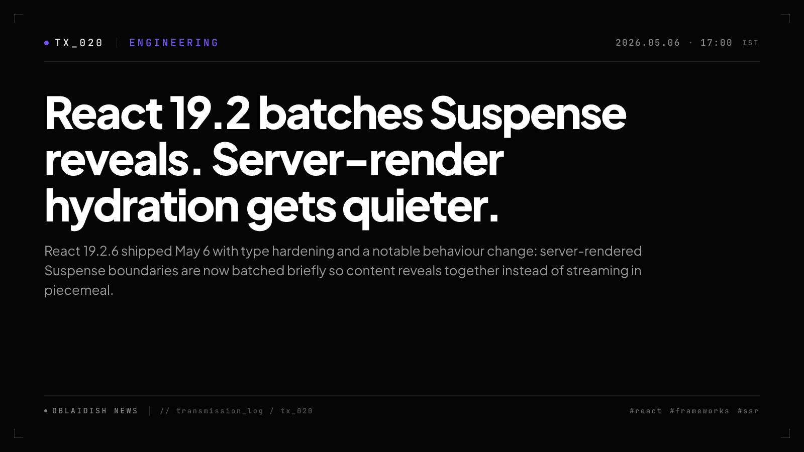React 19.2 batches Suspense reveals. Server-render hydration gets quieter.